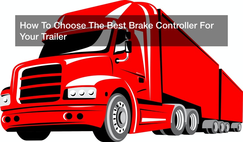 How To Choose The Best Brake Controller For Your Trailer