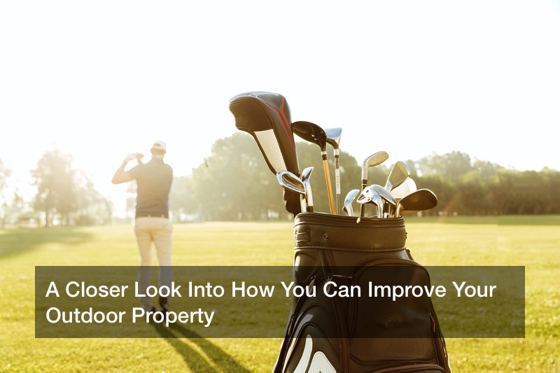 A Closer Look Into How You Can Improve Your Outdoor Property