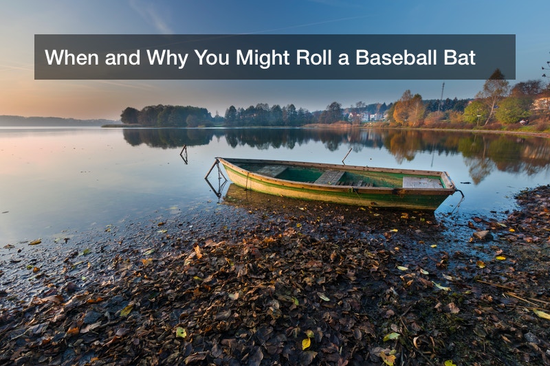 When and Why You Might Roll a Baseball Bat