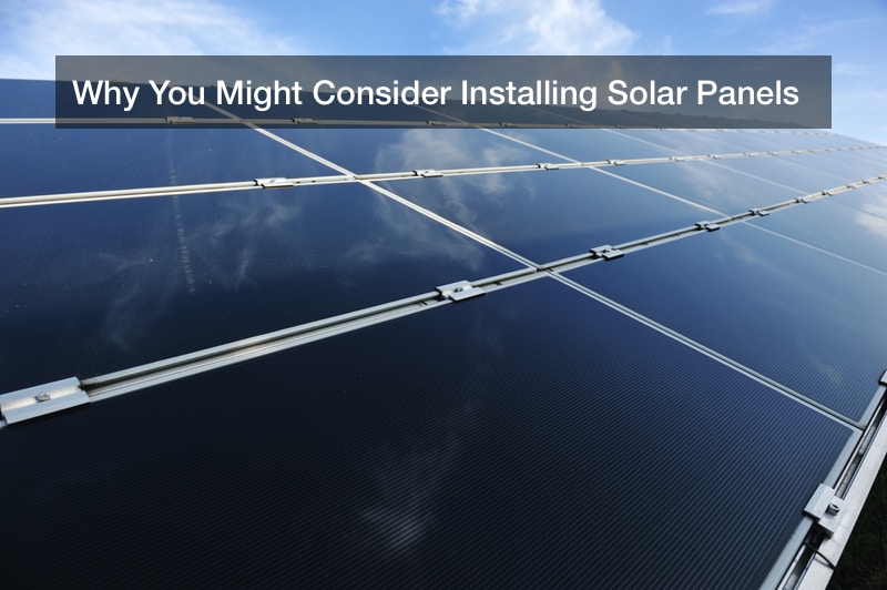 Why You Might Consider Installing Solar Panels