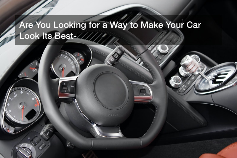Are You Looking for a Way to Make Your Car Look Its Best?