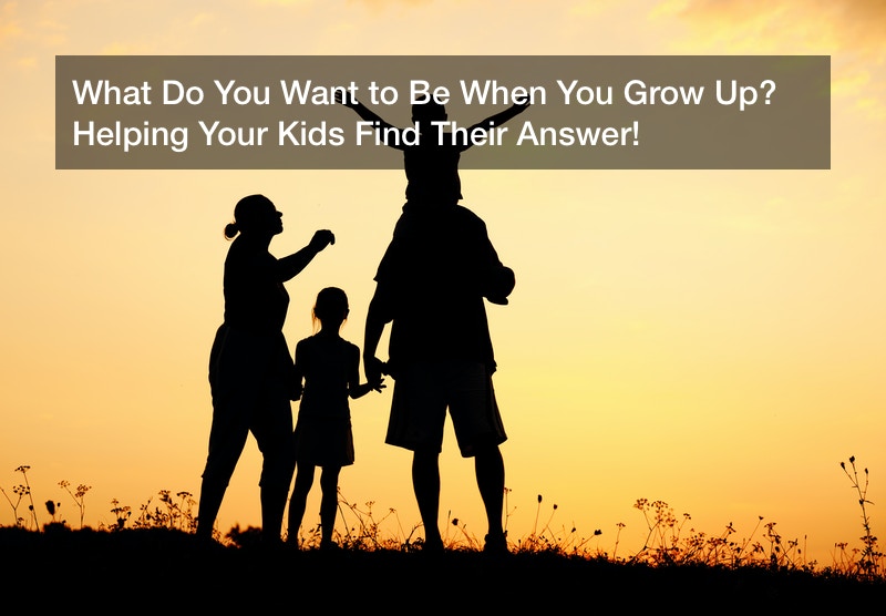 What Do You Want To Be When You Grow Up Helping Your Kids Find Their
