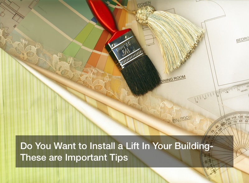 Do You Want to Install a Lift In Your Building? These are Important Tips
