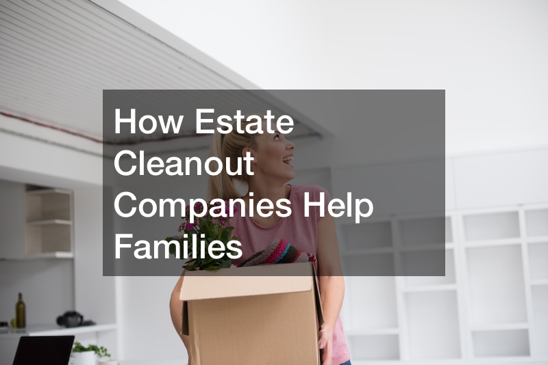 How Estate Cleanout Companies Help Families