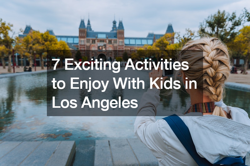 7 Exciting Activities to Enjoy With Kids in Los Angeles