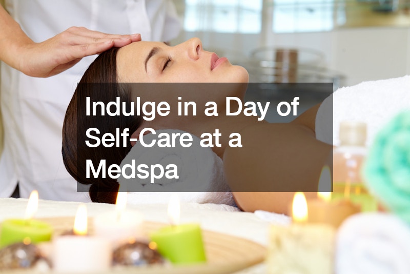 Indulge in a Day of Self-Care at a Medspa