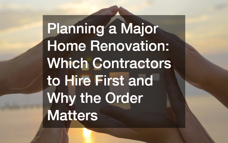 Planning a Major Home Renovation  Which Contractors to Hire First and Why the Order Matters