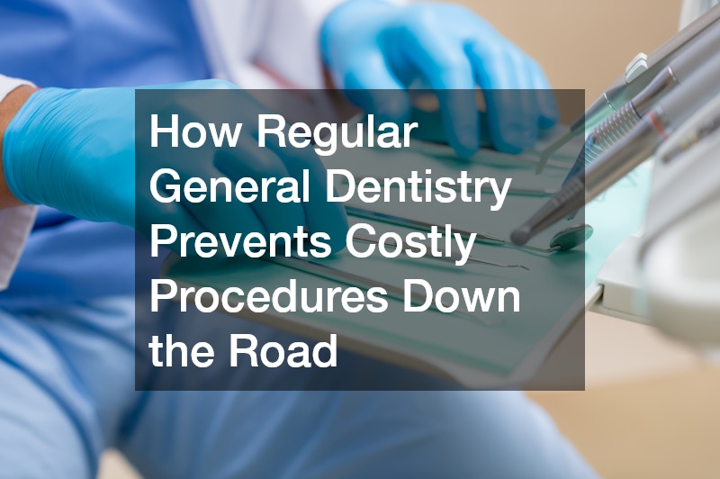 How Regular General Dentistry Prevents Costly Procedures Down the Road